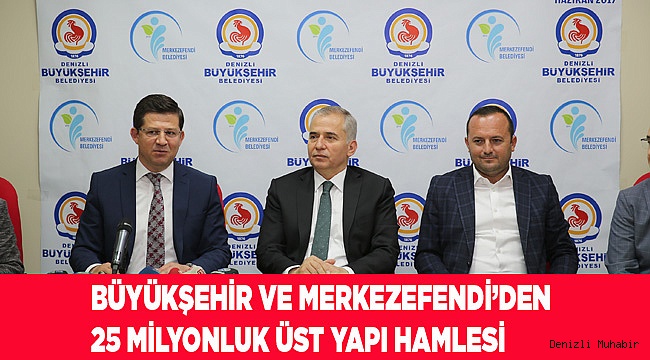BÜYÜKŞEHİR VE MERKEZEFENDİ’DEN 25 MİLYONLUK ÜST YAPI HAMLESİ
