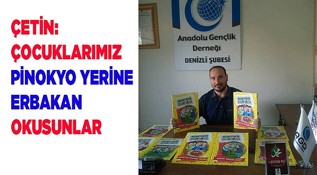 ÇETİN: ÇOCUKLARIMIZ PİNOKYO YERİNE ERBAKAN OKUSUNLAR