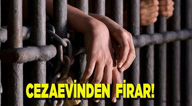 CEZAEVİNDEN FİRAR!
