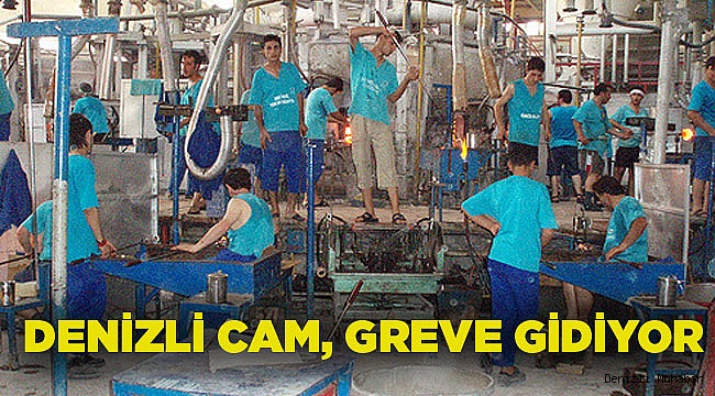 DENİZLİ CAM, GREVE GİDİYOR
