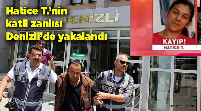 Hatice T.’nin katil zanlısı Denizli’de yakalandı