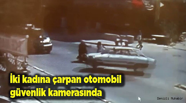 İki kadına çarpan otomobil güvenlik kamerasında