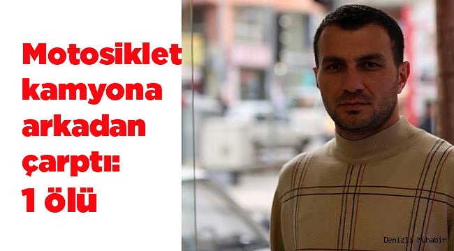Motosiklet kamyona arkadan çarptı: 1 ölü