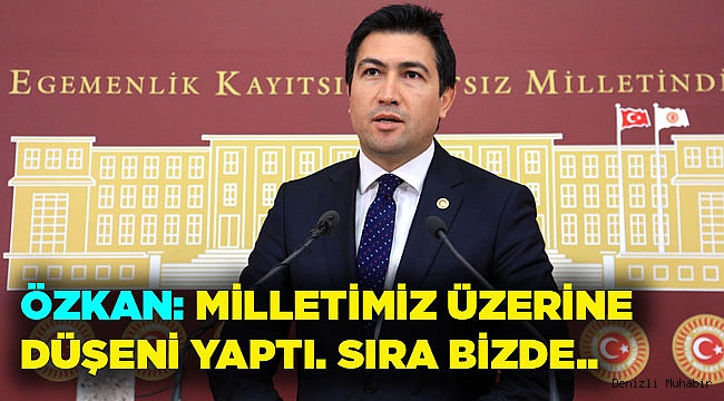 ÖZKAN: MİLLETİMİZ ÜZERİNE DÜŞENİ YAPTI. SIRA BİZDE..