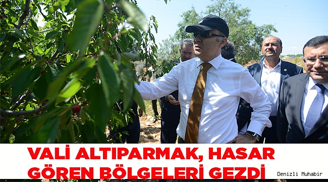 VALİ ALTIPARMAK, HASARLI BÖLGELERİ GEZDİ