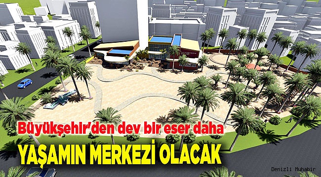 YAŞAMIN MERKEZİ OLACAK