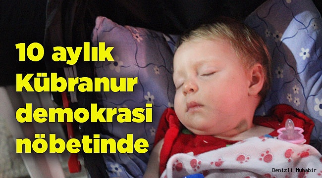 10 aylık Kübranur demokrasi nöbetinde
