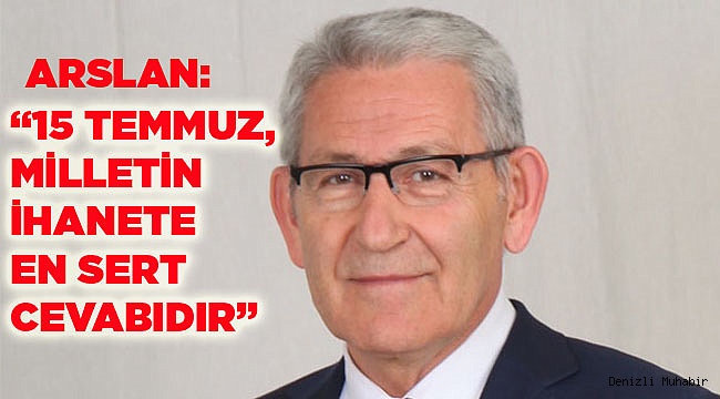 “15 TEMMUZ, MİLLETİN İHANETE EN SERT CEVABIDIR”