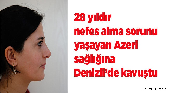 28 yıldır nefes alma sorunu yaşayan Azeri sağlığına Denizli’de kavuştu