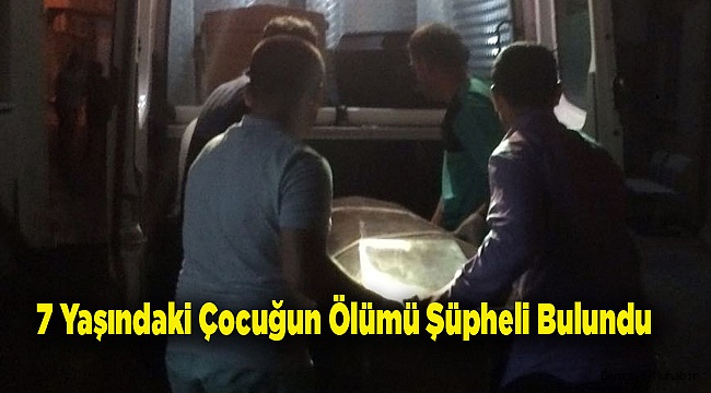 7 Yaşındaki Çocuğun Ölümü Şüpheli Bulundu