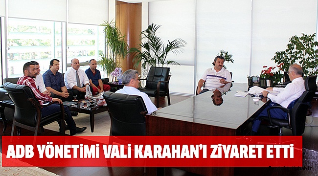ADB YÖNETİMİ VALİ KARAHAN'A PROJELERİNİ ANLATTI