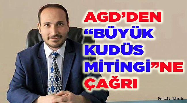 AGD TANITMA BAŞKANINDAN BÜYÜK KUDÜS MİTİNGİ ÇAĞRISI