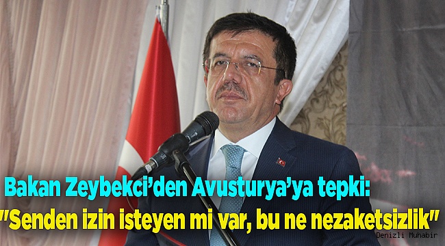 Bakan Zeybekci'den Avusturya’ya tepki: "Senden izin isteyen mi var, bu ne nezaketsizlik"