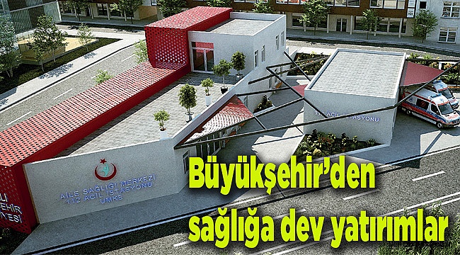 Büyükşehir’den sağlığa dev yatırımlar