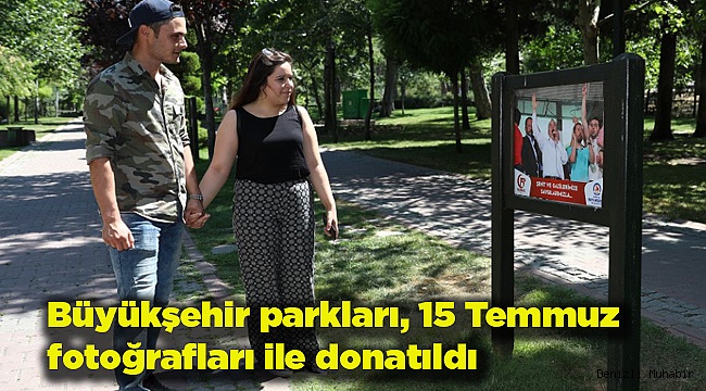Büyükşehir parkları, 15 Temmuz fotoğrafları ile donatıldı
