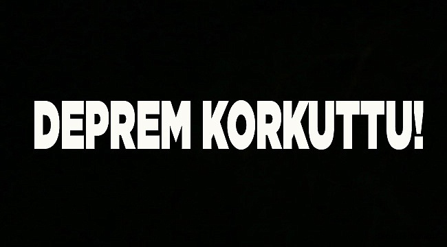 DEPREM KORKUTTU