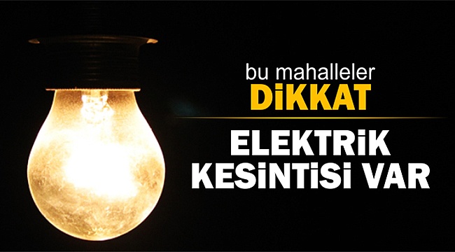 DİKKAT ELEKTRİK KESİLECEK!
