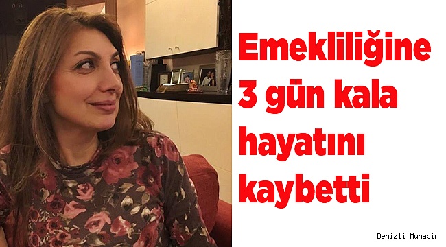 Emekliliğine 3 gün kala hayatını kaybetti
