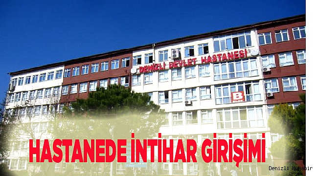 HASTANEDE İNTİHAR GİRİŞİMİ
