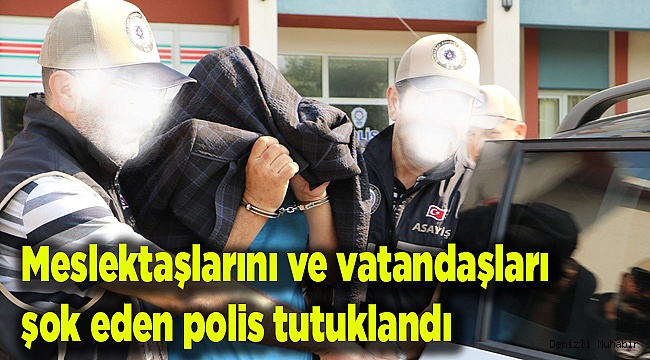 Meslektaşlarını ve vatandaşları şok eden polis tutuklandı