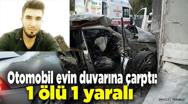 Otomobil evin duvarına çarptı: 1 ölü 1 yaralı