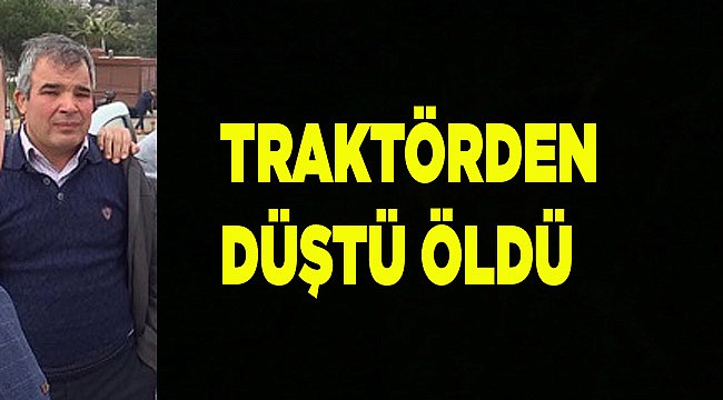 TRAKTÖRDEN DÜŞTÜÖLDÜ