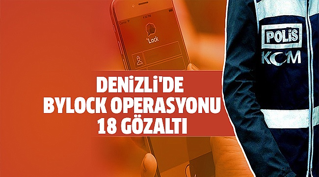 18 KiŞiYE BYLOCKTAN GÖZALTI