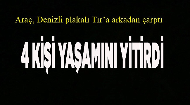 4 KİŞİ YAŞAMINI YİTİRDİ