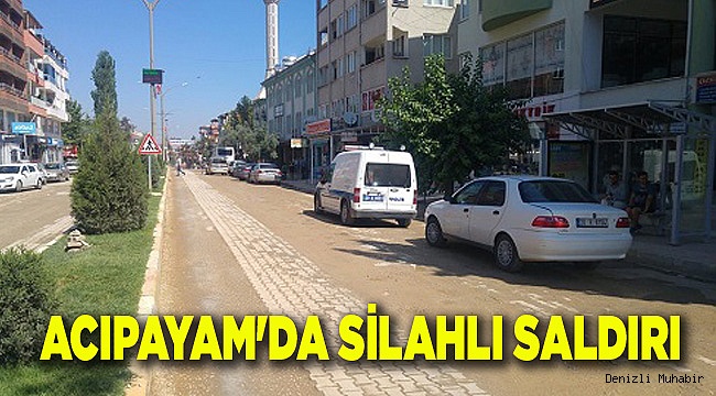 ACIPAYAM'DA SİLAHLI SALDIRI