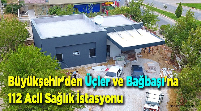 Büyükşehir'den Üçler ve Bağbaşı'na 112 Acil Sağlık İstasyonu