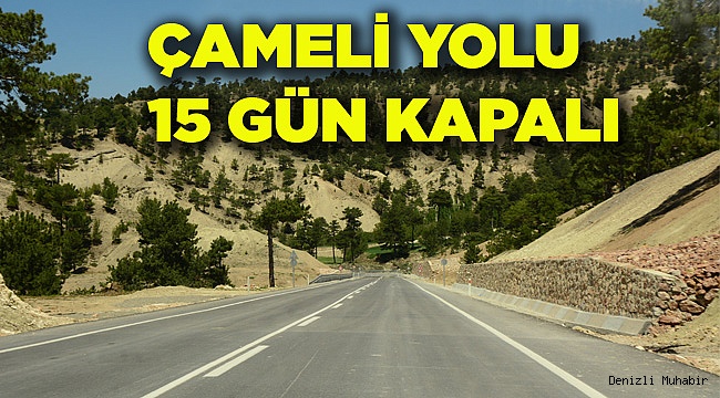 ÇAMELİ YOLU 15 GÜN KAPALI
