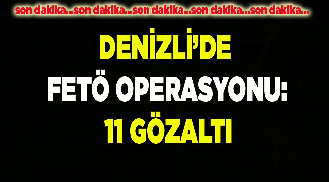 Denizli’de FETÖ operasyonu: 11 gözaltı