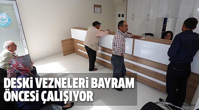 DESKİ VEZNELERİ BAYRAM ÖNCESİ AÇIK