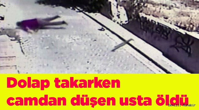 Dolap takarken camdan düşen usta öldü