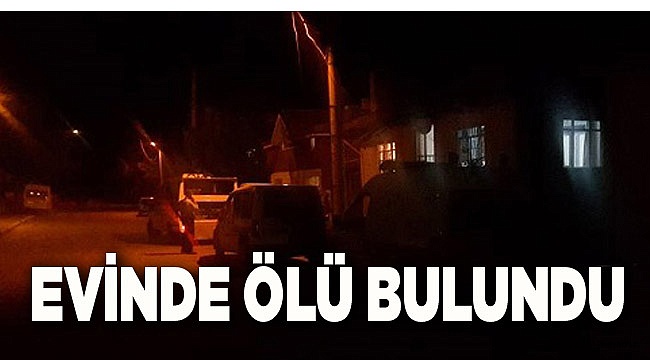EVİNDE ÖLÜ BULUNDU
