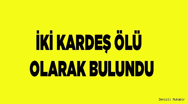İki kardeş ölü olarak bulundu