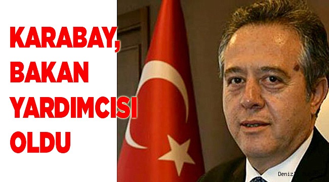 KARABAY, BAKAN YARDIMCISI OLDU