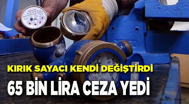 KIRIK SAYAÇ DEĞİŞTİRMEYE 65 BİN LİRA CEZA