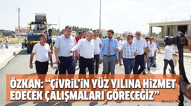 ÖZKAN, ÇİVRİL’DEKİ YATIRIMLARI İNCELEDİ