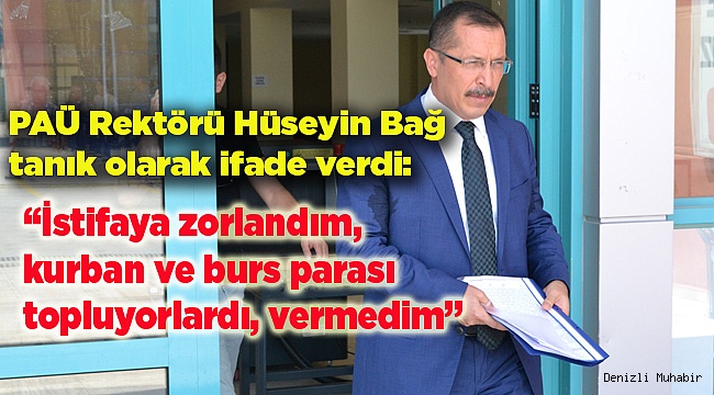 PAÜ Rektörü Hüseyin Bağ tanık olarak ifade verdi