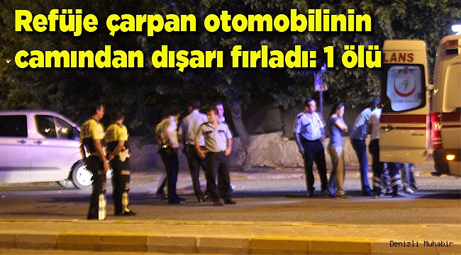 Refüje çarpan otomobilinin camından dışarı fırladı: 1 ölü