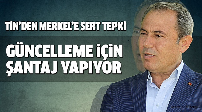 TİN’DEN MERKEL’E SERT TEPKİ