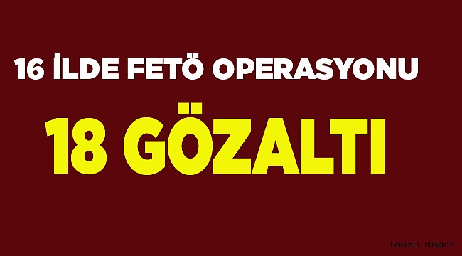 16 İlde FETÖ Operasyonu