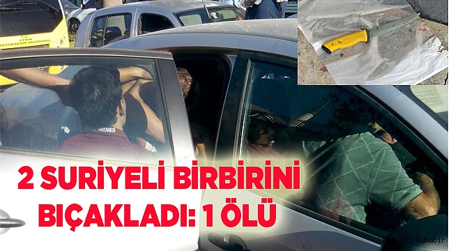 2 SURİYELİ BİRBİRİNİ BIÇAKLADI: 1 ÖLÜ