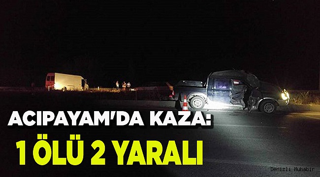 ACIPAYAM'DA KAZA: 1 ÖLÜ 2 YARALI