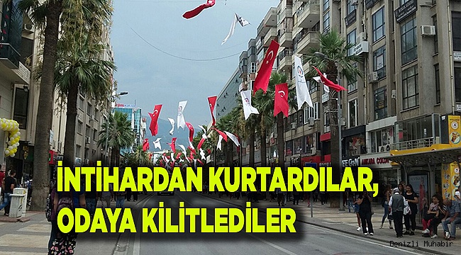 İNTİHARDAN KURTARDILAR, ODAYA KİLİTLEDİLER