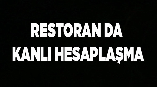RESTORAN DA KANLI HESAPLAŞMA