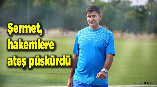 Şermet, hakemlere ateş püskürdü