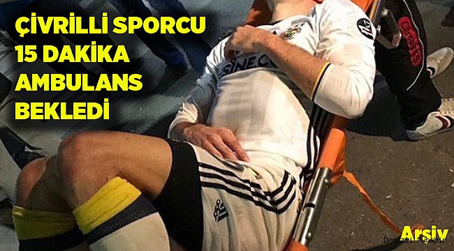 15 DAKİKA AMBULANS BEKLEDİ