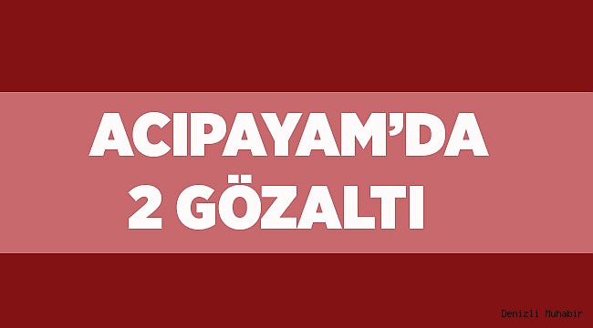 ACIPAYAM'DA 2 FETÖ GÖZALTISI
